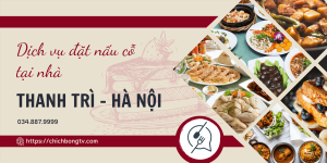 Dịch Vụ Đặt Nấu Cỗ Tại Nhà ở Thanh Trì