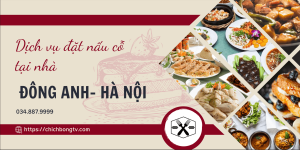 Dịch Vụ Đặt Nấu Cỗ Tại Nhà Khám Phá Nét Độc Đáo Của Ẩm Thực Đông Anh