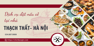 Dịch Vụ Đặt Nấu Cỗ Tại Nhà ở Thạch Thất Tận Hưởng Bữa Tiệc Gia Đình Hoàn Hảo